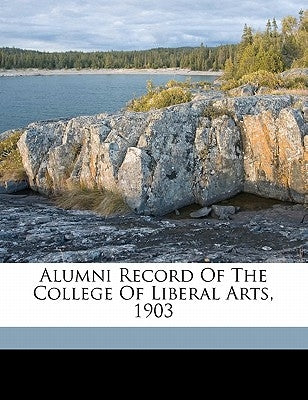 Alumni Record of the College of Liberal Arts, 1903 by Northwestern University (Evanston, Ill )