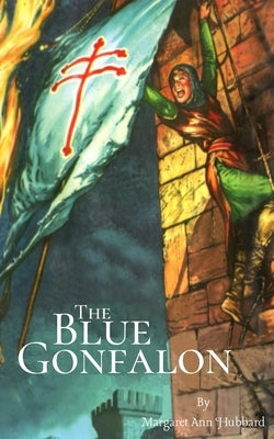 The Blue Gonfalon: At the First Crusade by Miller, Shane