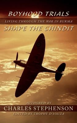 Boyhood Trials Shape the Chindit: Living through the War in Burma by D'Souza, Trophy