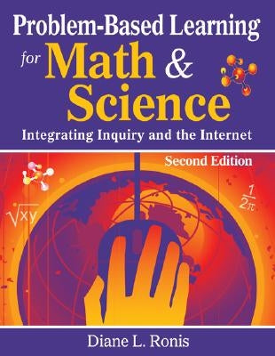 Problem-Based Learning for Math & Science: Integrating Inquiry and the Internet by Ronis, Diane L.