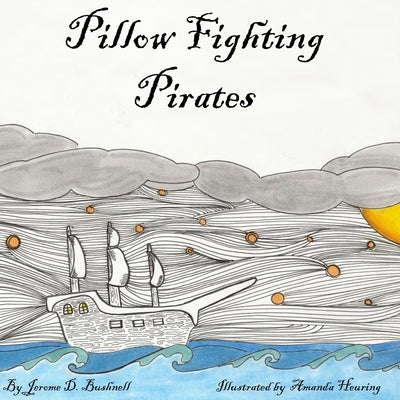 Pillow Fighting Pirates by Bushnell, Jerome D.