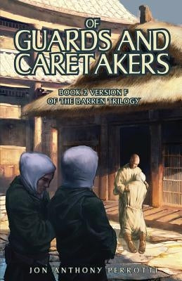 Of Guards and Caretakers: Book 2 Version F of the Barren Trilogy by Perrotti, Jon Anthony