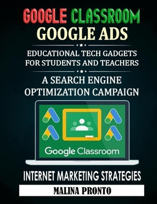Google Classroom: Google Ads: Educational Tech Gadgets For Students And Teachers: A Search Engine Optimization Campaign - Internet Marke by Pronto, Malina