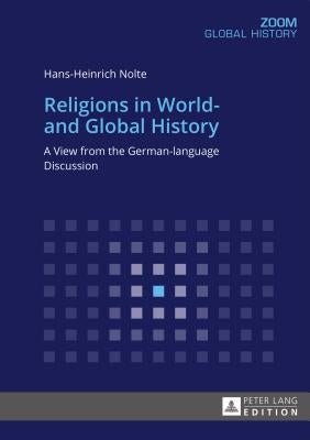 Religions in World- And Global History: A View from the German-Language Discussion by Nolte, Hans-Heinrich