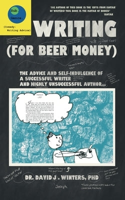 Writing (For Beer Money): The Advice and Self-Indulgence of a Successful Writer and Highly Unsuccessful Author... by Winters, David J.