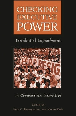 Checking Executive Power: Presidential Impeachment in Comparative Perspective by Baumgartner, Jody