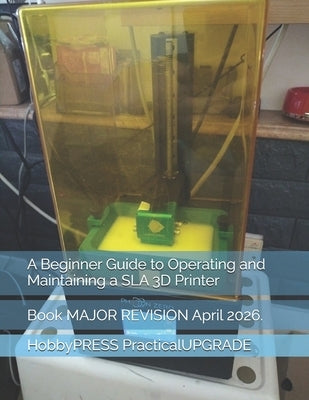 A Beginner Guide to Operating and Maintaining a SLA 3D Printer by Yu, Chak Tin