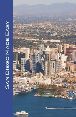 San Diego Made Easy: Sights and shopping, hotels and restaurants, day trips and nightlife in "America's Finest City" by Raaum, Karl