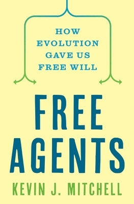 Free Agents: How Evolution Gave Us Free Will by Mitchell, Kevin J.