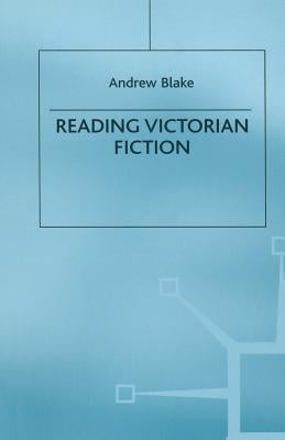 Reading Victorian Fiction: The Cultural Context and Ideological Content of the Nineteenth-Century Novel by Blake, Andrew