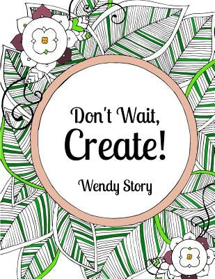 Don't Wait, Create! by Story, Wendy