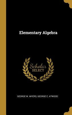 Elementary Algebra by W. Myers, George E. Atwood George