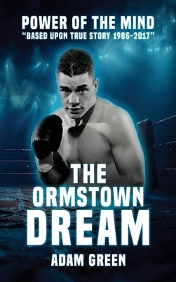 The Ormstown Dream: Power of the mind Based upon true story 1986-2017 by Green, Adam