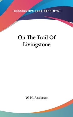 On The Trail Of Livingstone by Anderson, W. H.