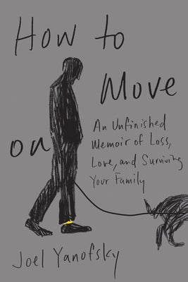 How to Move on: An Unfinished Memoir of Loss, Love, and Surviving Your Family by Yanofsky, Joel