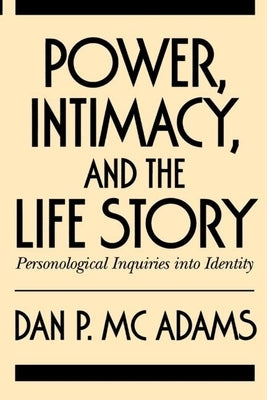 Power, Intimacy, and the Life Story: Personological Inquiries Into Identity by McAdams, Dan P.