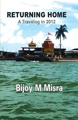Returning Home: A Travelog in 2012 by Misra, Bijoy M.