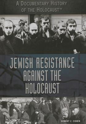 Jewish Resistance Against the Holocaust by Cohen, Robert Z.