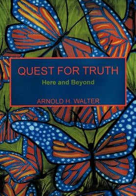 Quest for Truth: Here and Beyond by Walter, Arnold H.