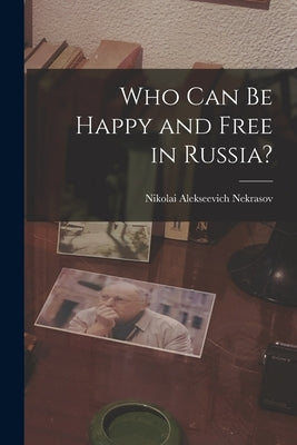 Who Can Be Happy and Free in Russia? by Nekrasov, Nikolai Alekseevich