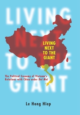Living Next to the Giant: The Political Economy of Vietnam's Relations with China Under Doi Moi by Hiep, Le Hong