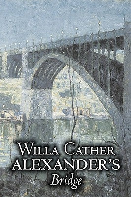 Alexander's Bridge by Willa Cather, Fiction, Classics, Romance, Literary by Cather, Willa