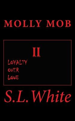 Molly Mob II: Loyalty Over Love by White, S. L.