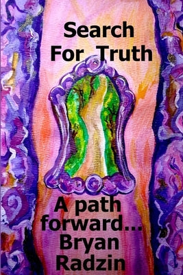 Search For Truth: A path forward... by Radzin, Bryan