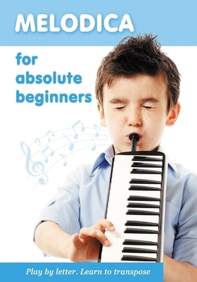 Melodica for Absolute Beginners. Play by Letter. Learn to Transpose by Winter, Helen