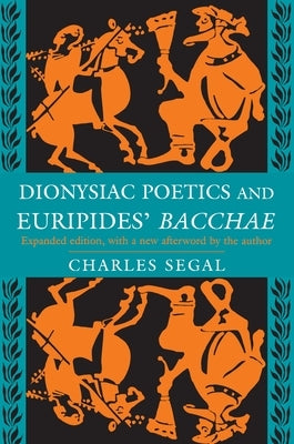 Dionysiac Poetics and Euripides' Bacchae: Expanded Edition by Segal, Charles