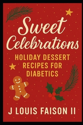 Sweet Celebrations: Holiday Dessert Recipes for Diabetics by Faison, J. Louis, II