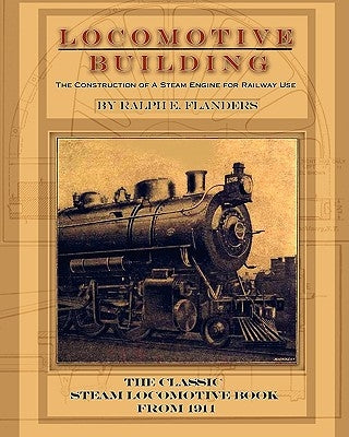 Locomotive Building: Construction of a Steam Engine for Railway Use by Flanders, Ralph E.