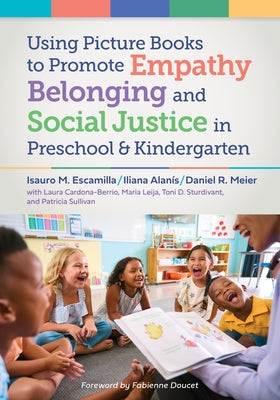 Using Picture Books to Promote Empathy, Belonging, and Social Justice in Pre-K and Kindergarten by Escamilla, Isauro M.