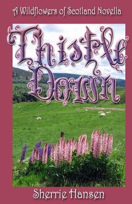 Thistle Down: A Wildflowers of Scotland Novella by Hansen, Sherrie