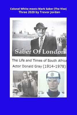 Colonel White Meets Mark Saber {The Vise}: The life and Times of actor Donald Gray 1914-78 by Jordan, Trevor a.