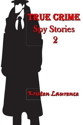 True Crime: Spy Stories 2 by Laurence, Kristen
