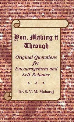 You, Making it Through: Original Quotations for Encouragement and Self-Reliance by Maharaj, S. V. M.