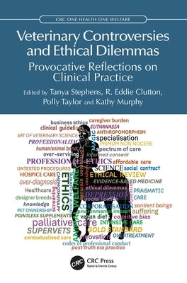 Veterinary Controversies and Ethical Dilemmas: Provocative Reflections on Clinical Practice by Stephens, Tanya