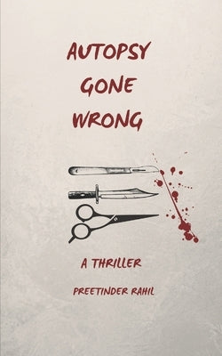 Autopsy Gone Wrong: A Thriller by Rahil, Preetinder