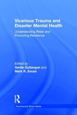 Vicarious Trauma and Disaster Mental Health: Understanding Risks and Promoting Resilience by Quitangon, Gertie
