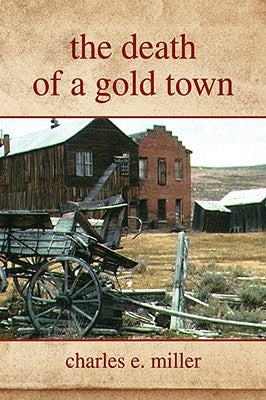 The Death of a Gold Town by Miller, Charles E., IV