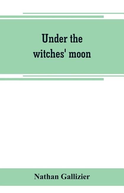 Under the witches' moon; A romantic tale of mediaeval Rome by Gallizier, Nathan