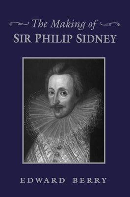 The Making of Sir Philip Sidney by Berry, Edward