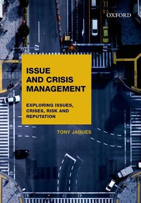 Issues and Crisis Management: Exploring Issues, Crises, Risk and Reputation by Jaques, Tony