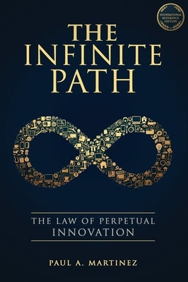 The Infinite Path: The Law of Perpetual Innovation by Martinez, Paul A.