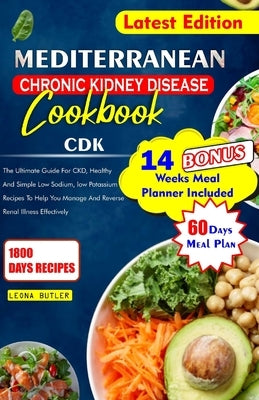 Mediterranean Chronic Kidney Disease Cookbook: The Ultimate Guide For CKD, Healthy And Simple Low Sodium, And Potassium Recipes To Help You Manage And by Butler, Leona