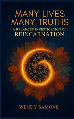 Many Lives Many Truths: A Balanced Investigation of Reincarnation by Samons, Wendy