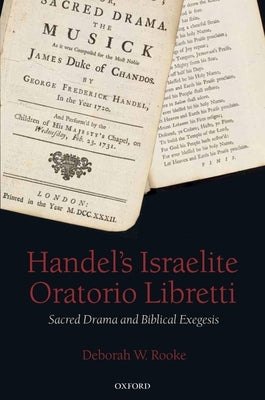 Handel's Israelite Oratorio Libretti: Sacred Drama and Biblical Exegesis by Rooke, Deborah W.