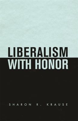 Liberalism with Honor by Krause, Sharon R.