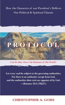 Protocol: How the Character of our President's Reflects our Political & Spiritual Climate by Gore, Christopher a.